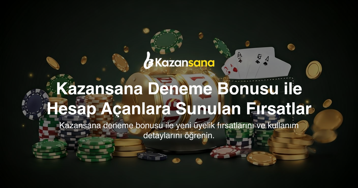 Kazansana Deneme Bonusu ile Hesap Açanlara Sunulan Fırsatlar